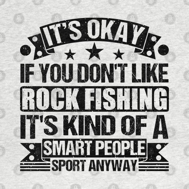 Rock Fishing Lover It's Okay If You Don't Like Rock Fishing It's Kind Of A Smart People Sports Anyway by Benzii-shop 